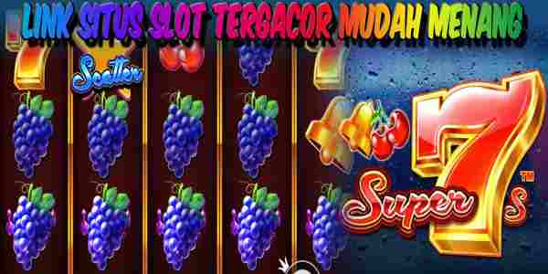 Link Situs Judi Slot Tergacor dan Terpercaya Mudah Menang Super 7s
